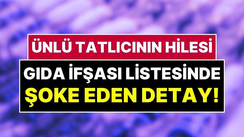 Bakanlığın İfşa Listesinde Şok Detay: Ünlü Tatlıcı Fıstık Yerine Çekirdek Kullanmış!