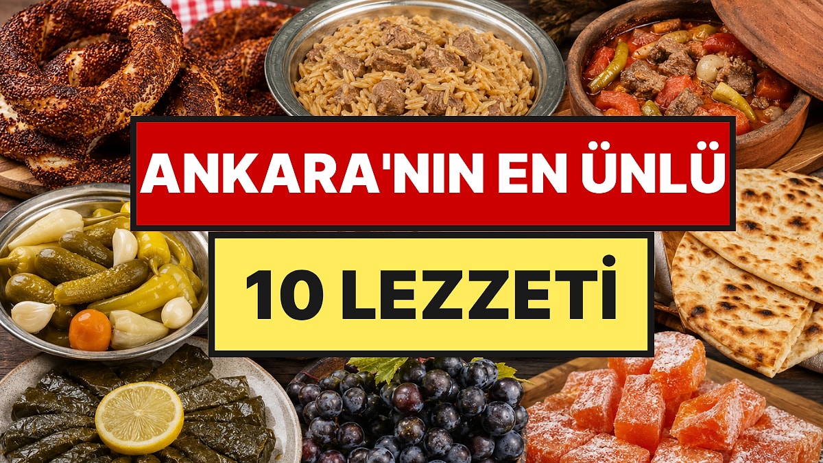 Ankara'da Ne Yenir? Başkente Giderseniz Mutlaka Tatmanız Gereken 10 Lezzet