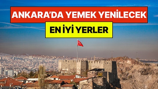 Ankara’da Ne Yenir, Nerede Yenir? Ankara'da Yemek Yenilecek En İyi 10 Yer