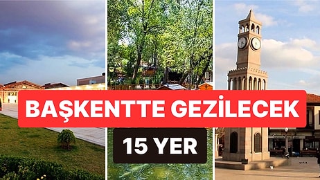 Ankara'da Nereler Gezilir? Başkentte Tarihi İliklerinizde Hissedeceğiniz 15 Yer