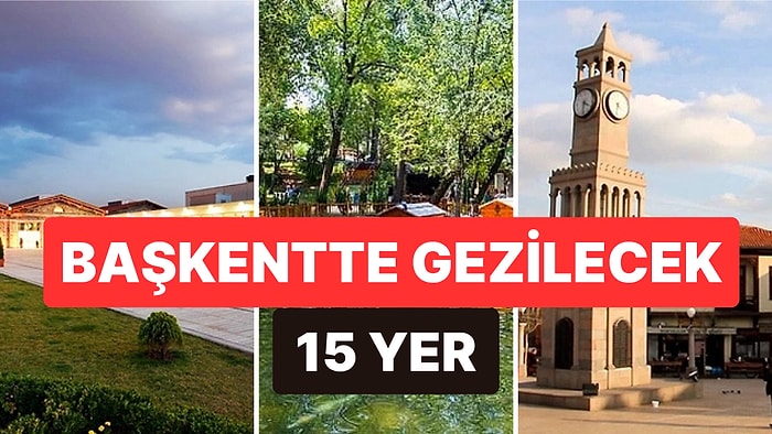 Ankara'da Nereler Gezilir? Başkentte Tarihi İliklerinizde Hissedeceğiniz 15 Yer