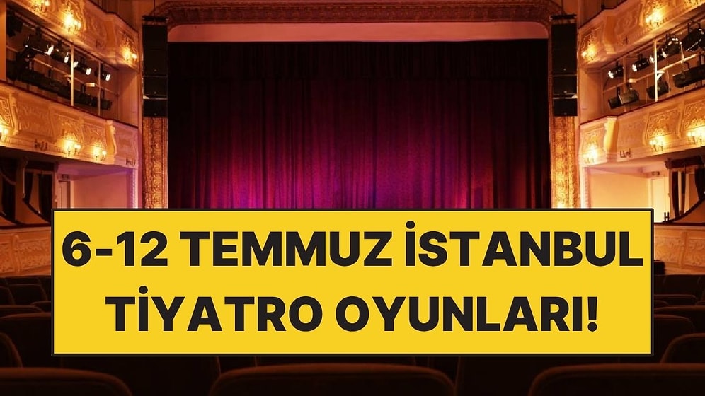 6-12 Temmuz Haftasında Sahnelenecek En Güzel Tiyatro Oyunları
