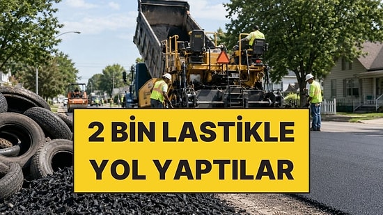 2 Bin Lastik Yakılarak Yola Dönüştürüldü: Daha Dayanıklı Oldu