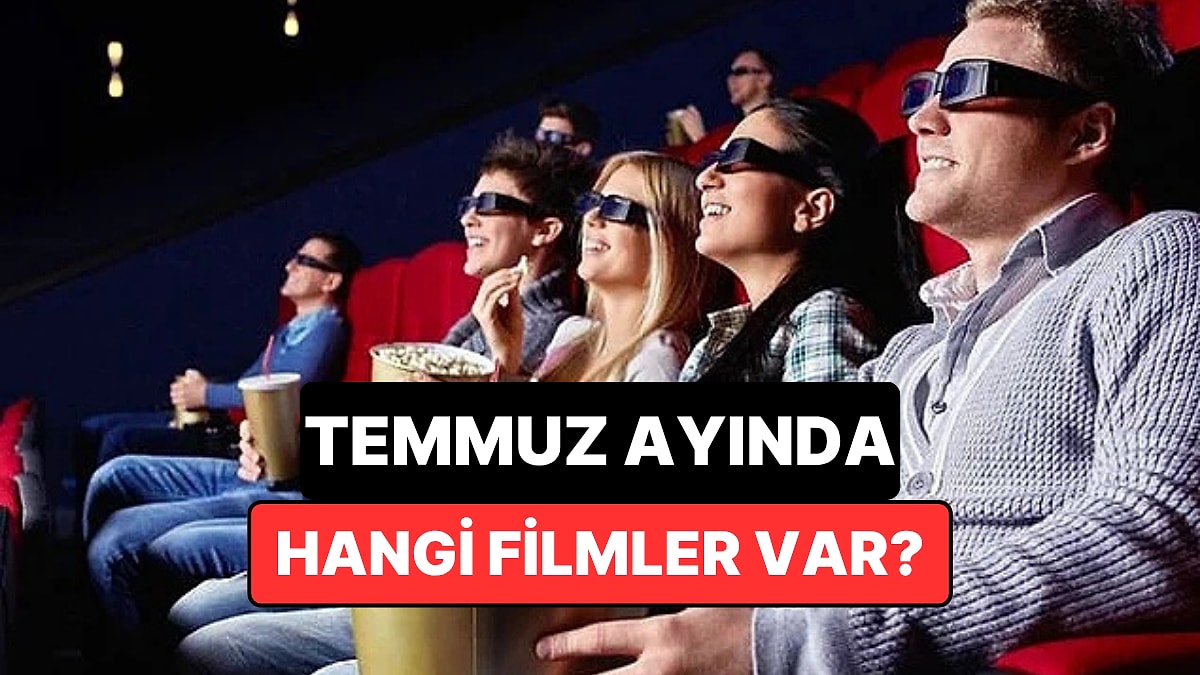 Temmuz Ayı Sinema Listesi: Bu Ay Hangi Filmler Geliyor?
