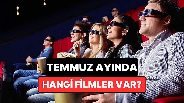 Temmuz Ayı Sinema Listesi: Bu Ay Hangi Filmler Geliyor?