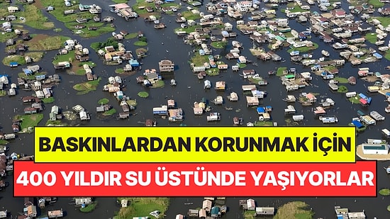 Ne Araba Var Ne de Yol: Bu Köyde 20 Bin İnsan 400 Yıldır Su Üstünde Yaşıyor