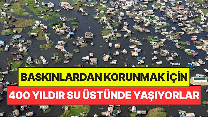 Ne Araba Var Ne de Yol: Bu Köyde 20 Bin İnsan 400 Yıldır Su Üstünde Yaşıyor