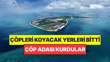 Ülkeye Sığmayan Çöpleri Atmak İçin Ada Kurdular: Dünyada İlk Oldu