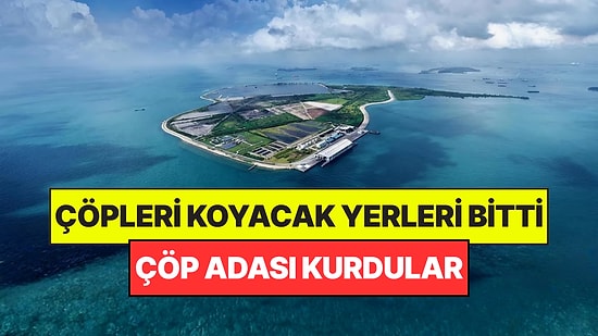 Ülkeye Sığmayan Çöpleri Atmak İçin Ada Kurdular: Dünyada İlk Oldu