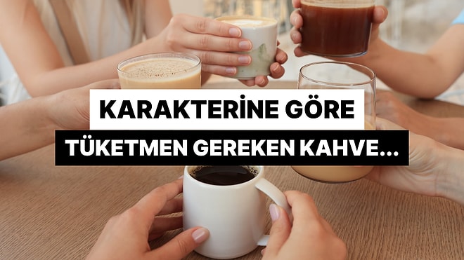 Karakterine Göre Tüketmen Gereken Kahve Çekirdeğini Söylüyoruz!