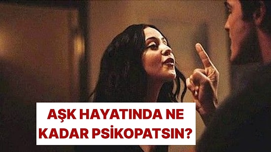 Aşk Hayatında Ne Kadar Psikopatsın?
