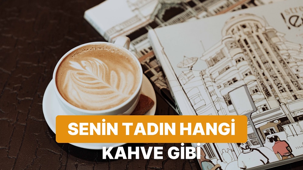 Sen İnsanlarda Hangi Kahve Gibi Bir Tat Bırakıyorsun?