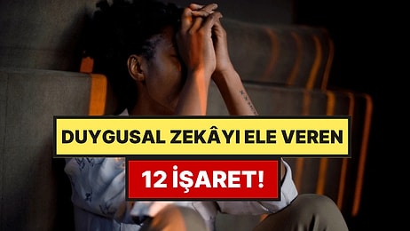 Duygusal Zekânızın Yüksek Olduğunu Gösteren 13 İşaret
