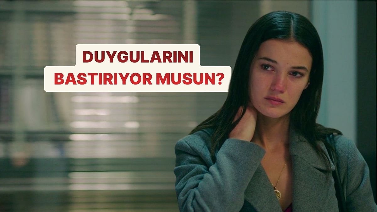 Bu Davranışlardan Yaptıklarına Göre Duygularını Ne Kadar Bastırdığını Söylüyoruz!