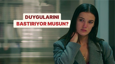 Bu Davranışlardan Yaptıklarına Göre Duygularını Ne Kadar Bastırdığını Söylüyoruz!