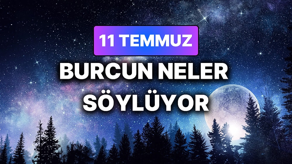 Günlük Burç Yorumuna Göre 11 Temmuz Cumartesi Günün Nasıl Geçecek?