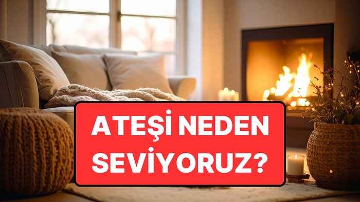 Bilime Göre İnsanlar Ateşi Neden Bu Kadar Büyüleyici Buluyor?