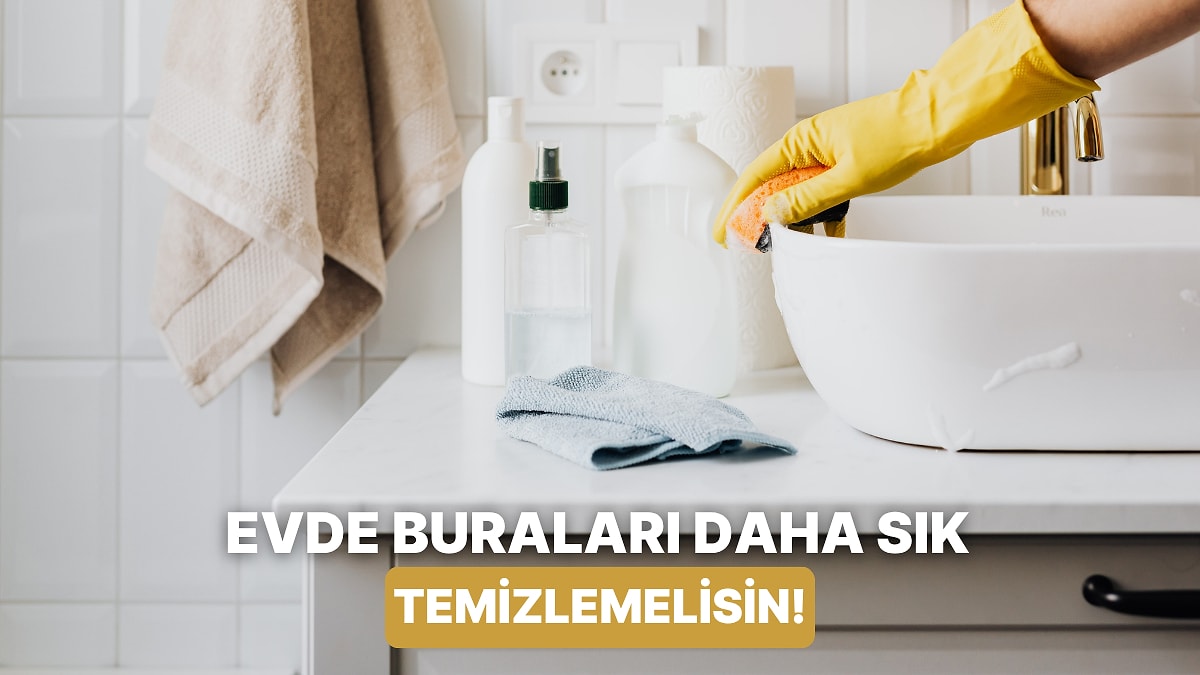 Kapı Kolları, Musluklar, Tezgahlar… Evde En Sık Temizlemeniz Gereken 10 Yer