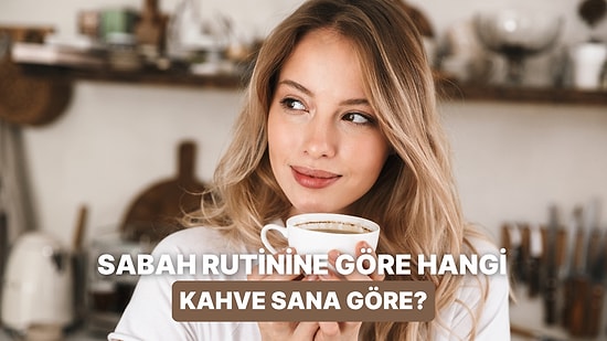 Bize Sabah Rutininden Bahset, İçmen Gereken Kahveyi Söyleyelim!