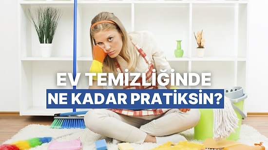 Sen Ev Temizliğinde Yüzde Kaç Pratiksin?