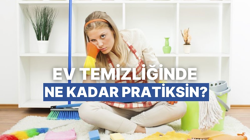 Sen Ev Temizliğinde Yüzde Kaç Pratiksin?