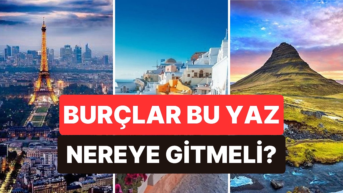 Astrolojiye Göre Burçların Bu Yaz Mutlaka Gitmesi Gereken Şehirler