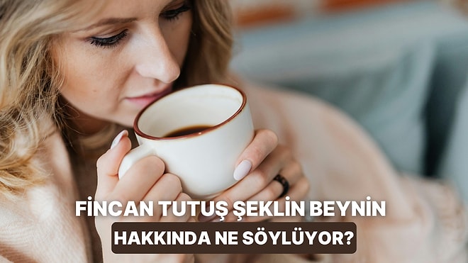 Kahve Fincanını Tutuş Şekline Göre Beyninin Hangi Bölümü Daha Baskın?