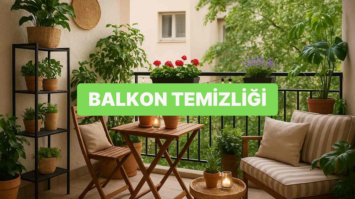 Yazın Gözdesi Balkonlar Nasıl Temizlenir Anlatıyoruz!