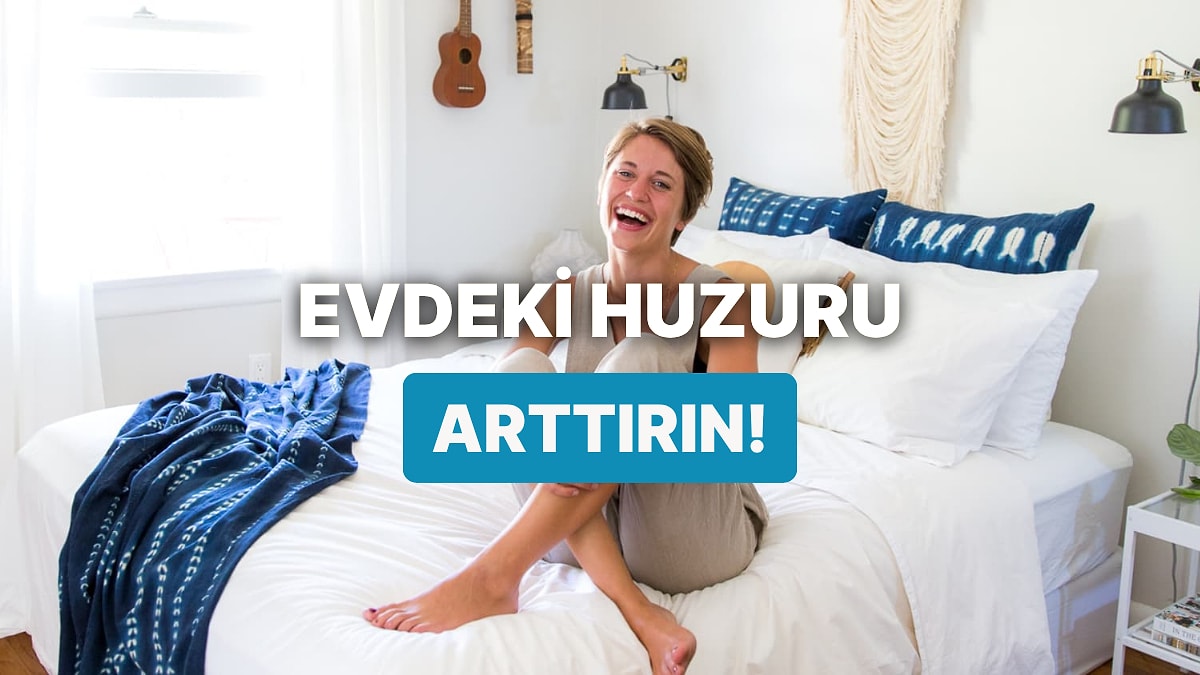 Evdeki Huzur Duygusunu Artıracak 10 Dokunuş