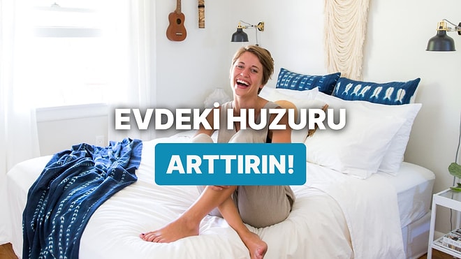 Evdeki Huzur Duygusunu Artıracak 10 Dokunuş