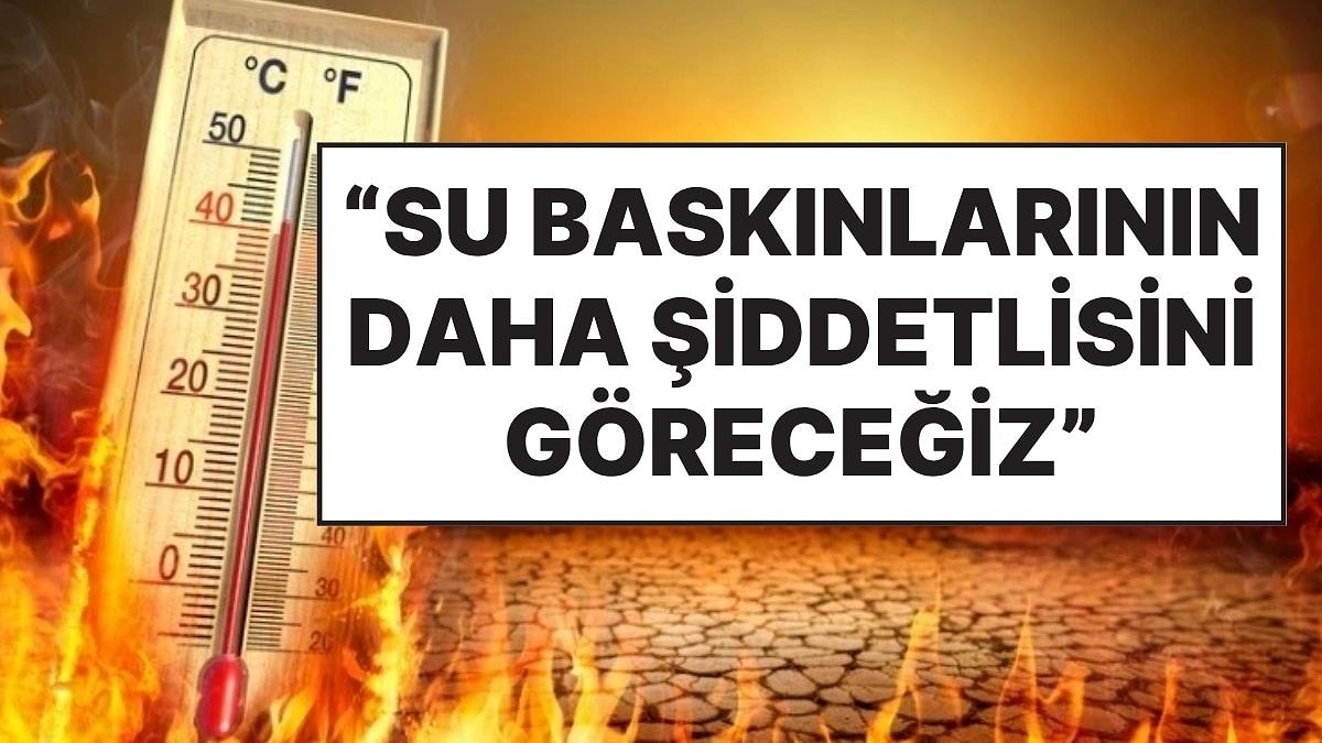 “Su Baskınlarının Daha Şiddetlisini Göreceğiz”: Hava Sıcaklığında Rekor Artış Yaşandı, Orhan Şen Uyardı!