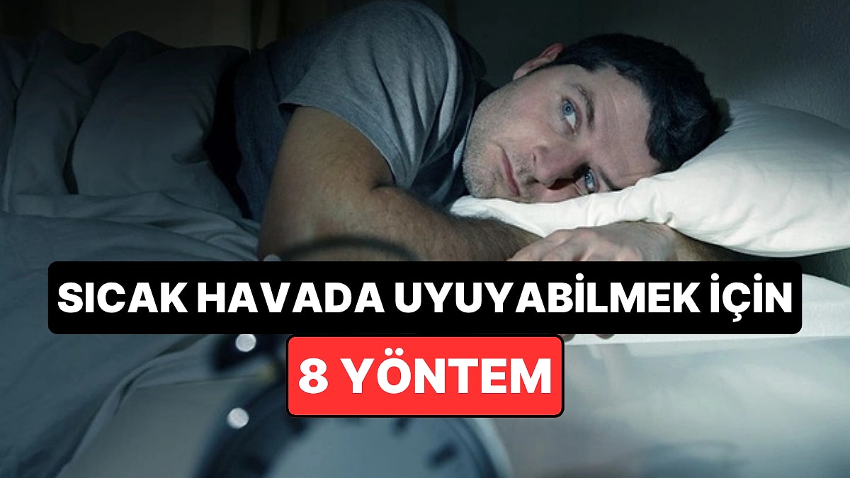 Sıcak Havalarda Deliksiz Uyumak İçin Uygulayabileceğiniz 8 Etkili Yöntem