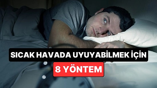 Sıcak Havalarda Deliksiz Uyumak İçin Uygulayabileceğiniz 8 Etkili Yöntem