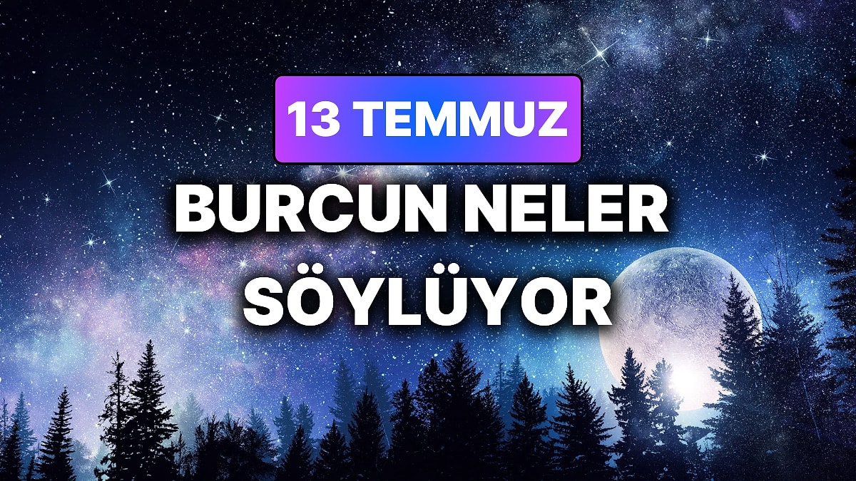 Günlük Burç Yorumuna Göre 13 Temmuz Pazartesi Günün Nasıl Geçecek?