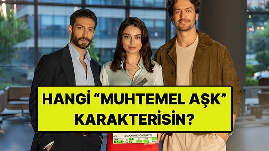 Hangi Muhtemel Aşk Karakterisin?