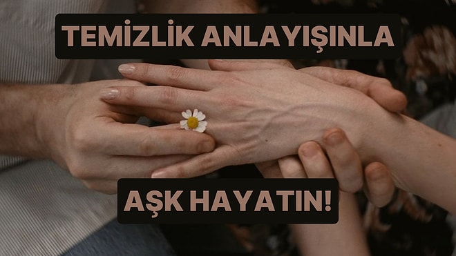 Temizlik Anlayışına Göre Aşk Hayatını Tahmin Ediyoruz!