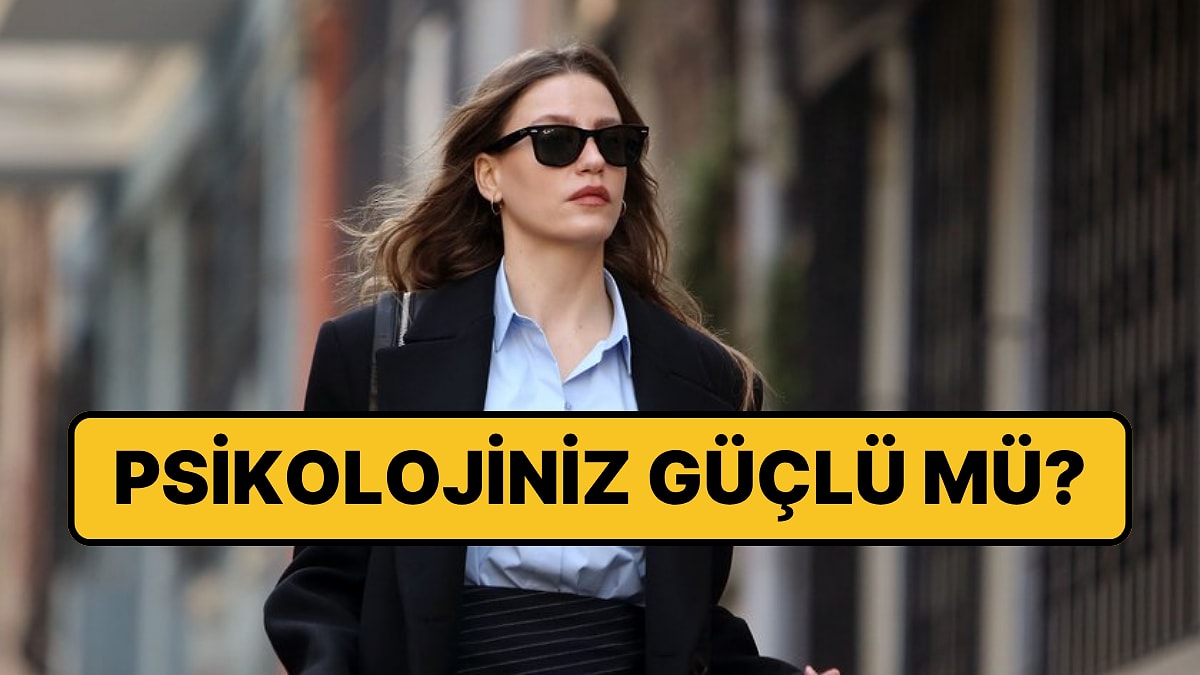 Güçlü Bir Psikolojiye Sahip Olduğunuzu Gösteren İşaretler