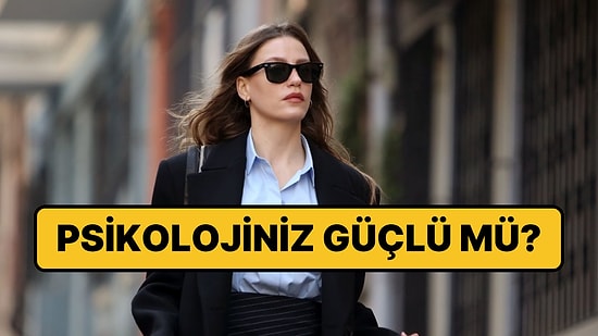 Güçlü Bir Psikolojiye Sahip Olduğunuzu Gösteren İşaretler
