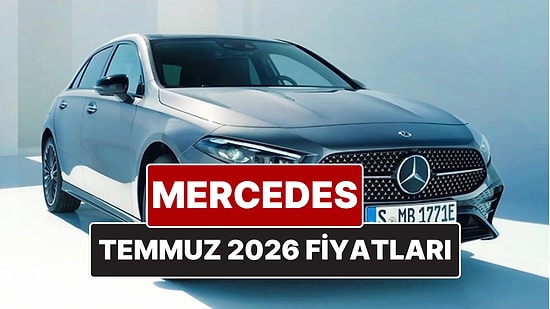 Temmuz 2026 Mercedes Fiyat Listesi! İşte Mercedes A, B, C, E ve G Serisi Güncel Fiyatları