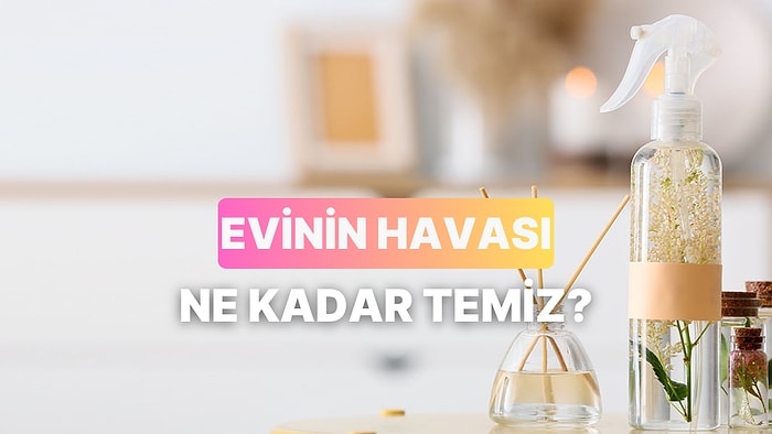 Evinin Havası Aslında Ne Kadar Temiz?