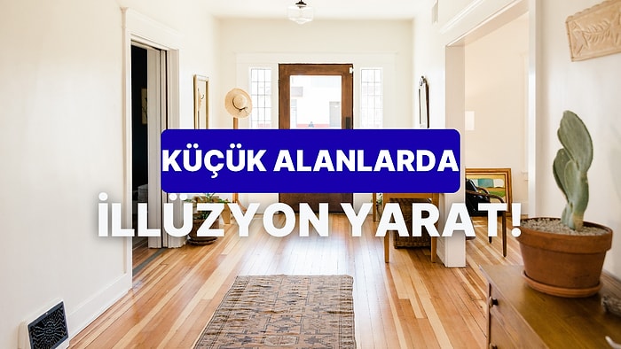 Küçük Evleri Bile Büyük Gösteren Dekorasyon Tüyoları