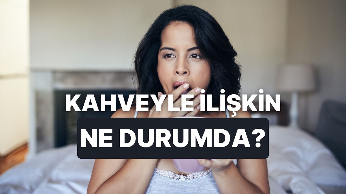Senin Kahve ile Olan İlişkinin Adını Koyuyoruz!