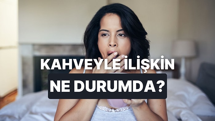 Senin Kahve ile Olan İlişkinin Adını Koyuyoruz!