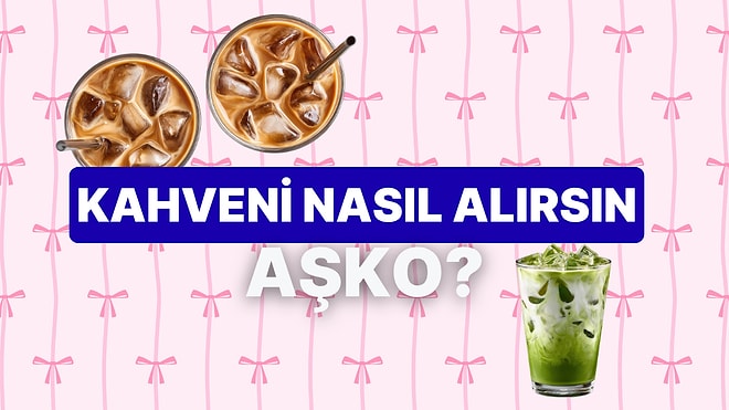 Kahve Tercihlerine Göre Ne Kadar Aşko-Kuşko’sun?