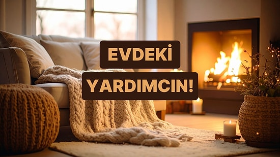 Senin Evdeki En Büyük Yardımcın Kim?