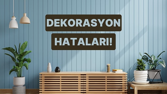 Asla YAPMAMAN Gereken 9 Dekorasyon Hatası