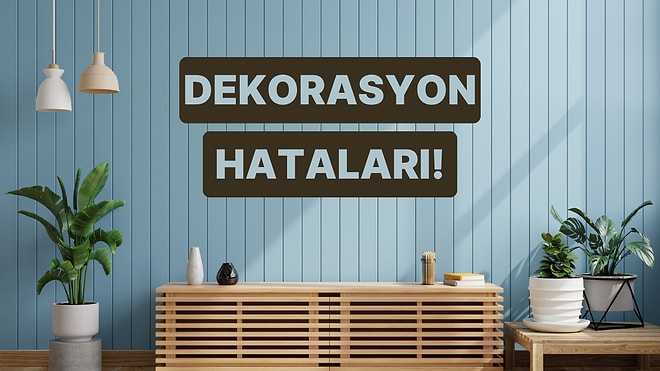 Asla YAPMAMAN Gereken 9 Dekorasyon Hatası