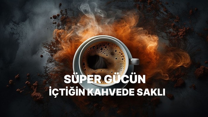 Kahve Tercihlerine Göre Senin Süper Gücün Ne?