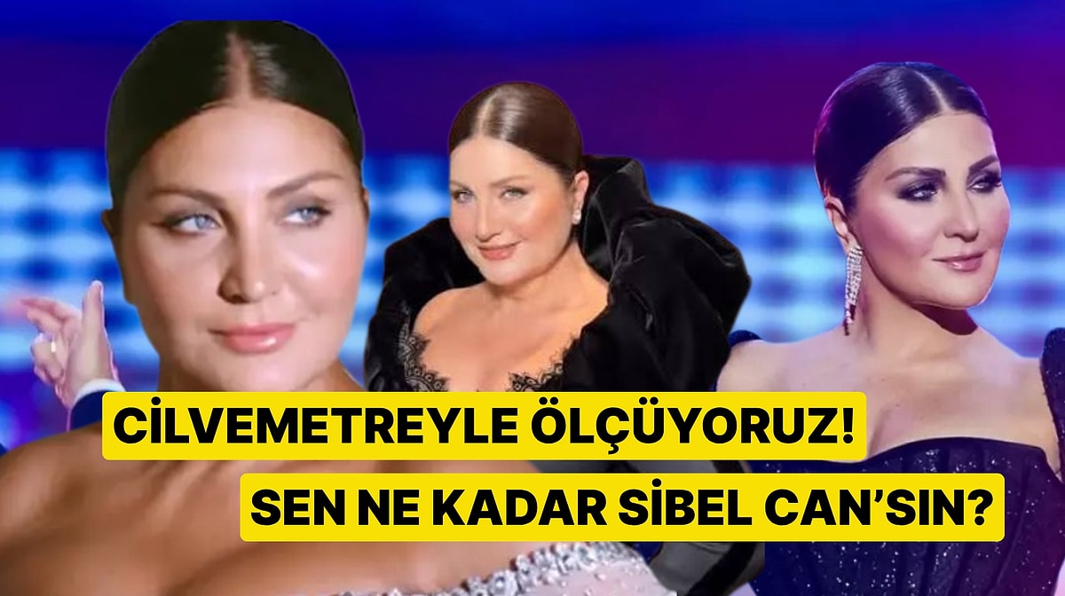 Cilvemetreyi Açıyoruz: Yüzde Kaç Sibel Can’sın?