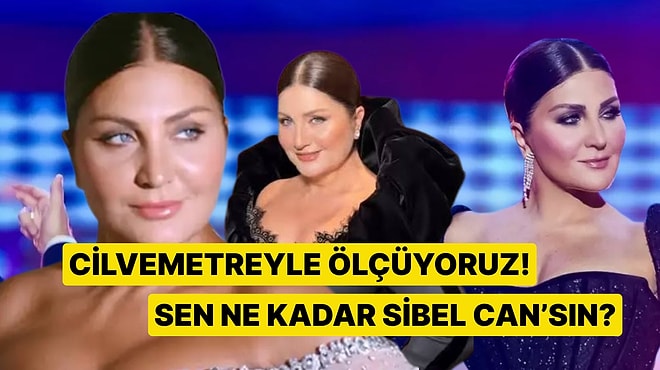 Cilvemetreyi Açıyoruz: Yüzde Kaç Sibel Can’sın?
